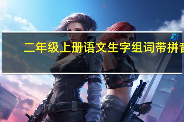 二年级上册语文生字组词带拼音