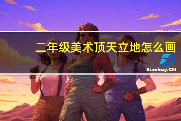 二年级美术顶天立地怎么画