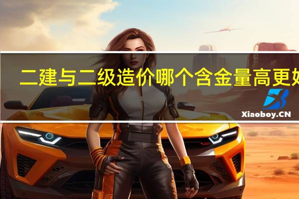二建与二级造价哪个含金量高更好考