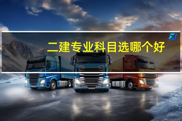 二建专业科目选哪个好