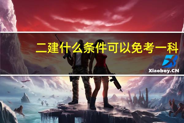 二建什么条件可以免考一科