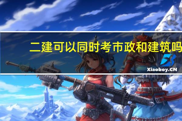 二建可以同时考市政和建筑吗