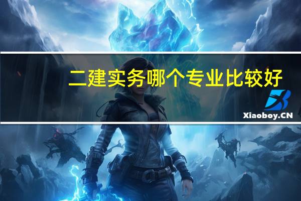 二建实务哪个专业比较好