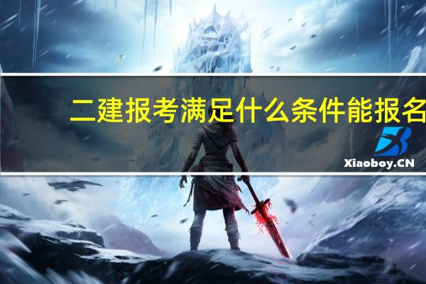 二建报考满足什么条件能报名