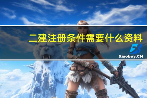 二建注册条件需要什么资料