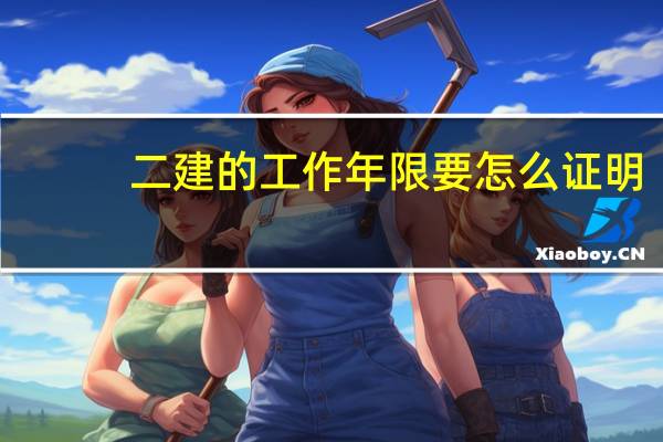 二建的工作年限要怎么证明