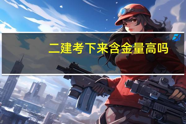 二建考下来含金量高吗