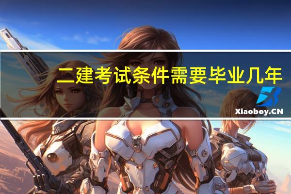 二建考试条件需要毕业几年