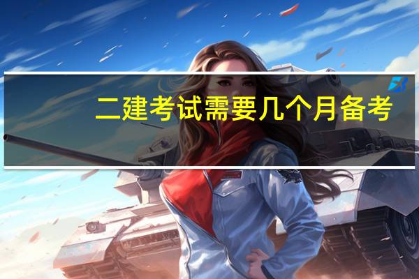 二建考试需要几个月备考