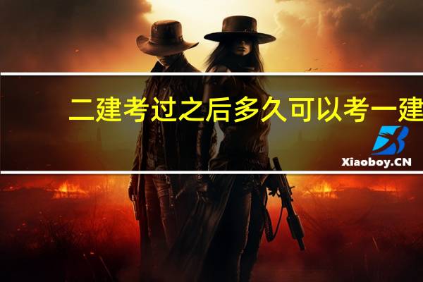 二建考过之后多久可以考一建