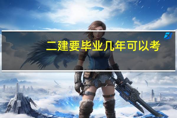 二建要毕业几年可以考