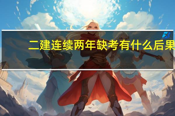 二建连续两年缺考有什么后果