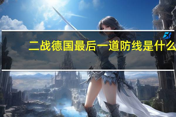 二战德国最后一道防线是什么