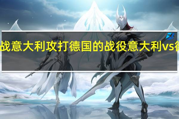 二战意大利攻打德国的战役 意大利vs德国比分