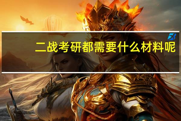 二战考研都需要什么材料呢