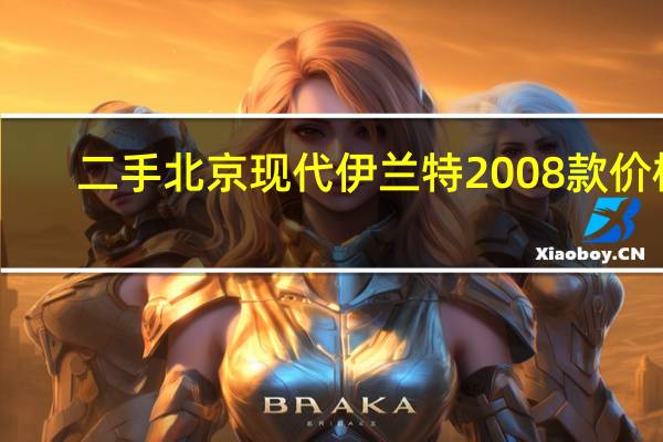 二手北京现代伊兰特2008款价格（二手北京现代伊兰特）
