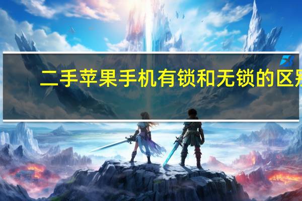 二手苹果手机有锁和无锁的区别（苹果手机有锁和无锁的区别）