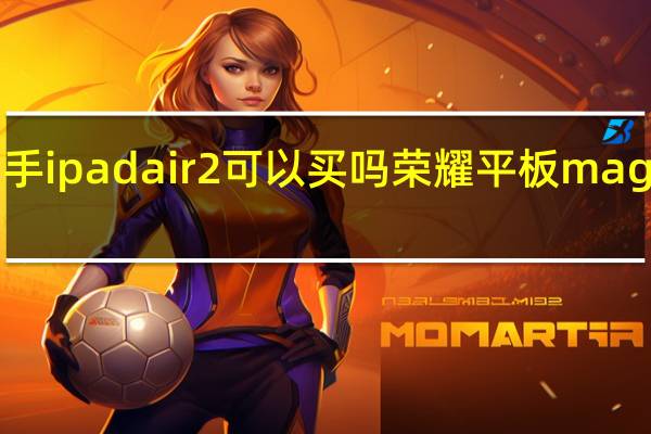 二手ipad air2可以买吗 荣耀平板magicpad2