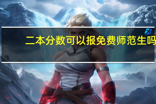 二本分数可以报免费师范生吗
