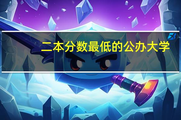 二本分数最低的公办大学
