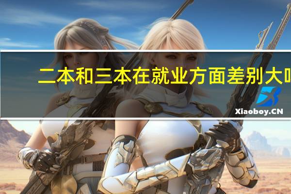 二本和三本在就业方面差别大吗