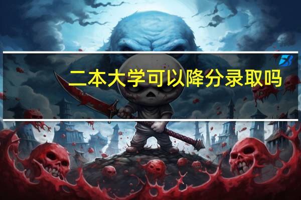 二本大学可以降分录取吗