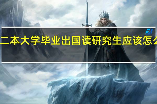 二本大学毕业出国读研究生应该怎么办呢