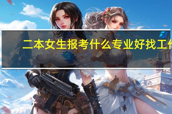二本女生报考什么专业好找工作