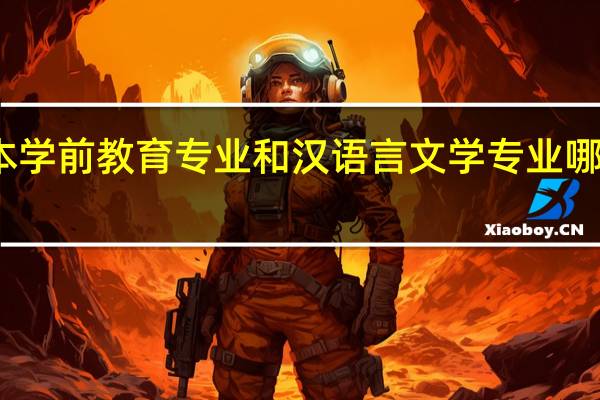 二本学前教育专业和汉语言文学专业哪个前景好