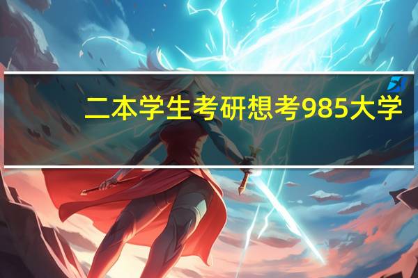 二本学生考研想考985 大学，需要了解哪些信息