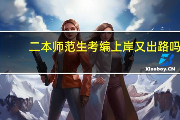 二本师范生考编上岸又出路吗