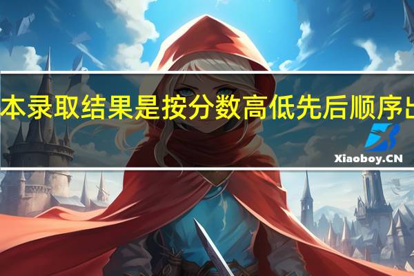 二本录取结果是按分数高低先后顺序出结果吗