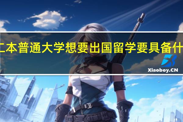二本普通大学想要出国留学要具备什么条件