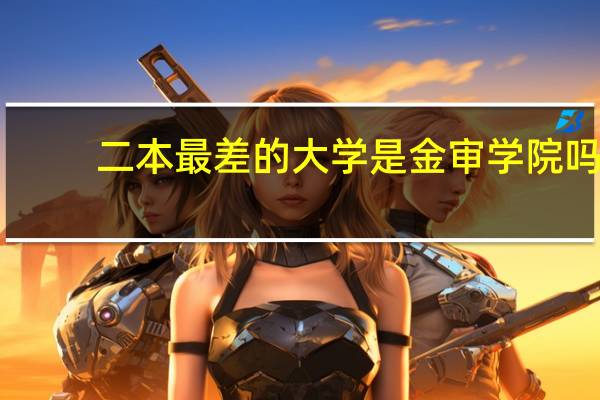 二本最差的大学是金审学院吗