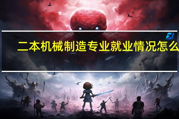 二本机械制造专业就业情况怎么样