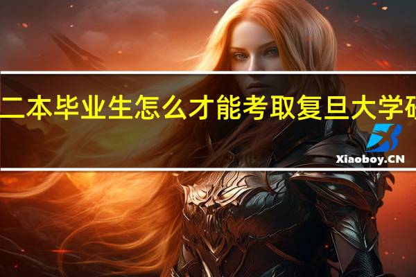 二本毕业生怎么才能考取复旦大学研究生