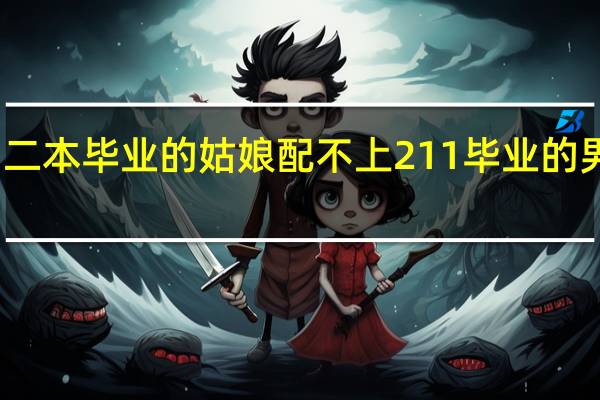 二本毕业的姑娘配不上211毕业的男生吗