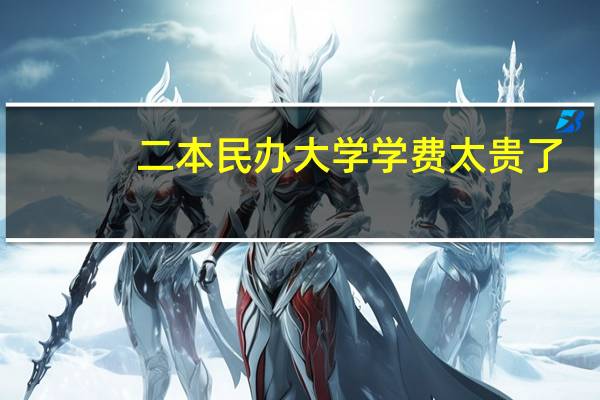 二本民办大学学费太贵了