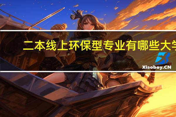 二本线上环保型专业有哪些大学