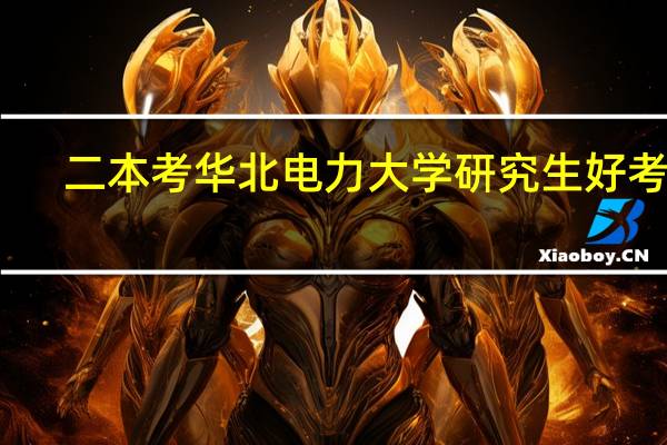 二本考华北电力大学研究生好考吗