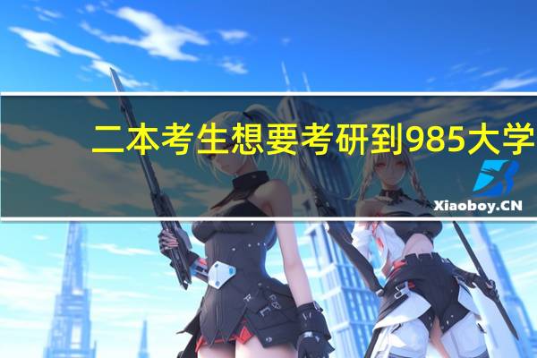 二本考生想要考研到985大学，这到底难不难