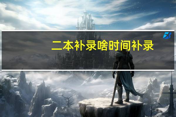 二本补录啥时间补录