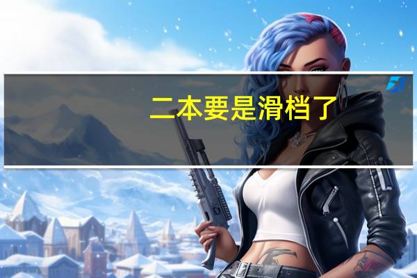 二本要是滑档了，怎么办