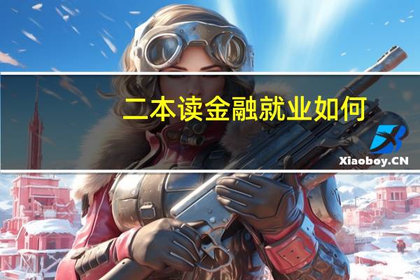 二本读金融就业如何，若是银行，是不是从前台做起