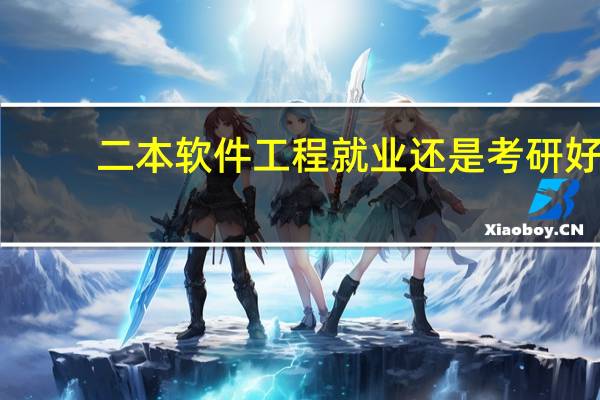 二本软件工程就业还是考研好