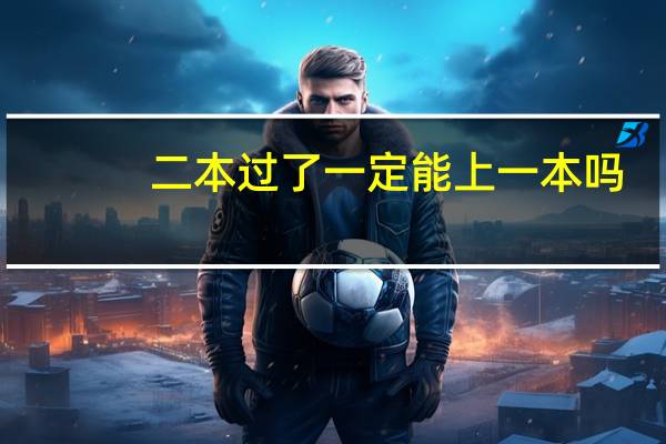 二本过了一定能上一本吗