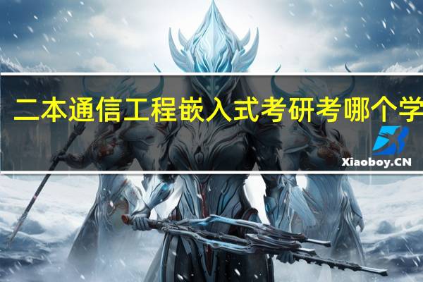 二本通信工程嵌入式考研考哪个学校好