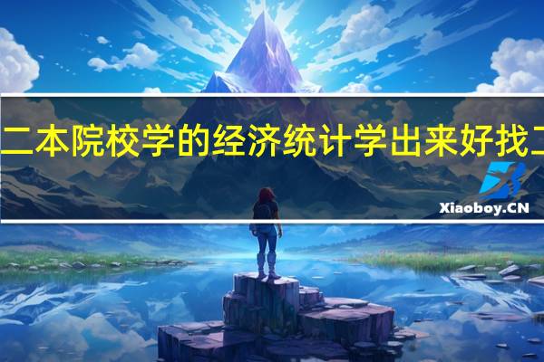 二本院校学的经济统计学出来好找工作吗