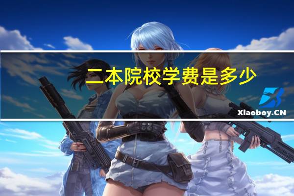 二本院校学费是多少