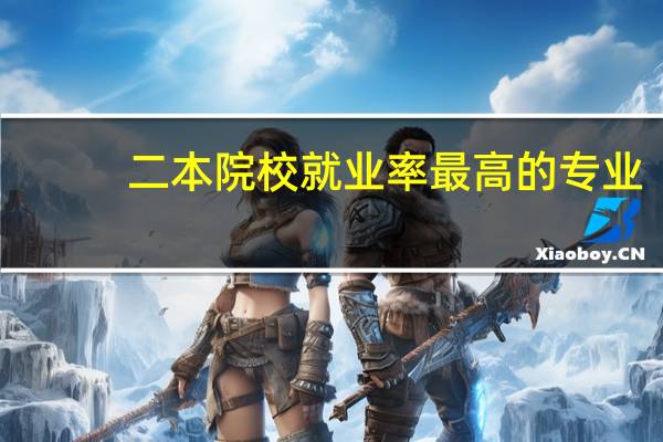 二本院校就业率最高的专业